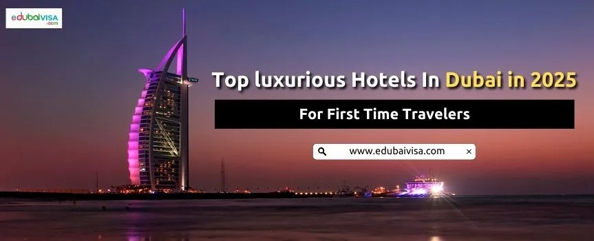 Top luxurious Hotels In Dubai in 2025 For First Time Travelers
